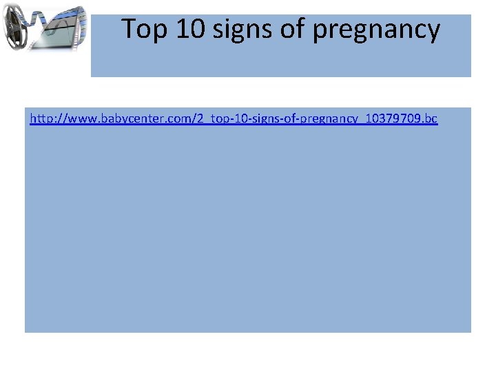 Top 10 signs of pregnancy http: //www. babycenter. com/2_top-10 -signs-of-pregnancy_10379709. bc 
