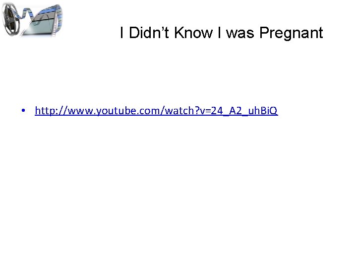 I Didn’t Know I was Pregnant • http: //www. youtube. com/watch? v=24_A 2_uh. Bi.