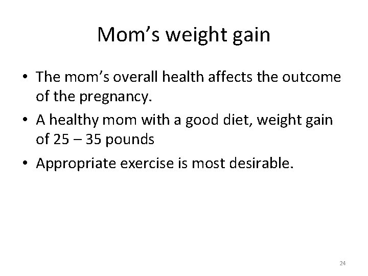 Mom’s weight gain • The mom’s overall health affects the outcome of the pregnancy.