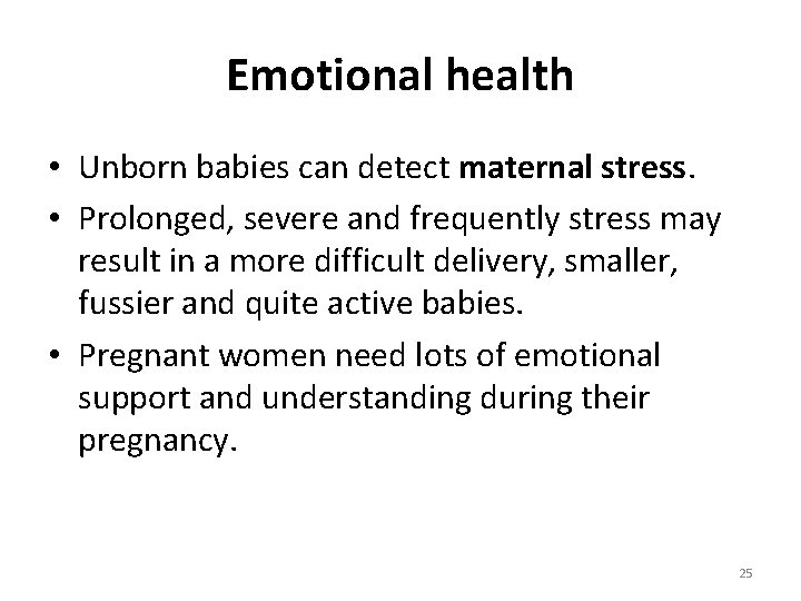 Emotional health • Unborn babies can detect maternal stress. • Prolonged, severe and frequently