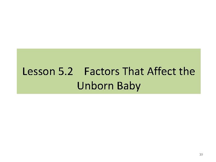 Lesson 5. 2 Factors That Affect the Unborn Baby 39 