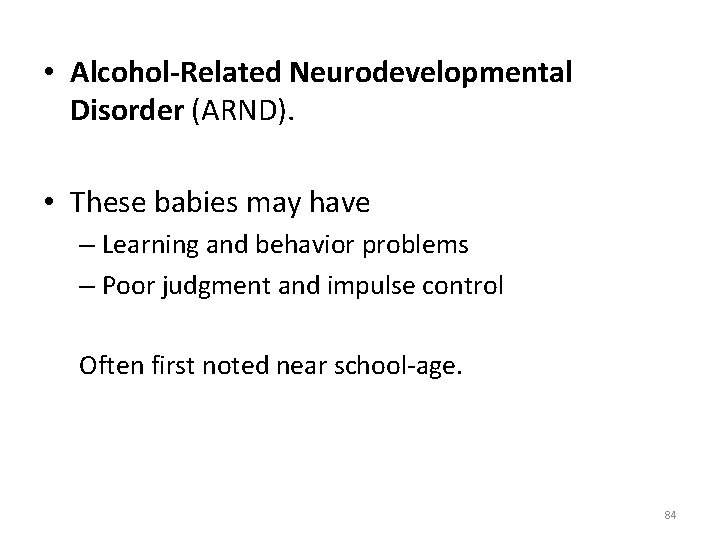  • Alcohol-Related Neurodevelopmental Disorder (ARND). • These babies may have – Learning and