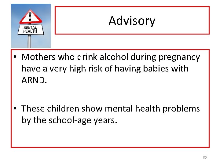 Advisory • Mothers who drink alcohol during pregnancy have a very high risk of