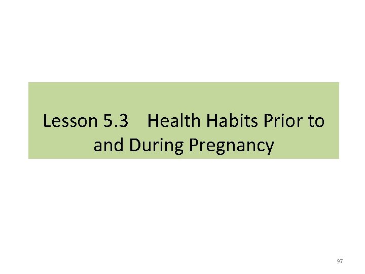 Lesson 5. 3 Health Habits Prior to and During Pregnancy 97 