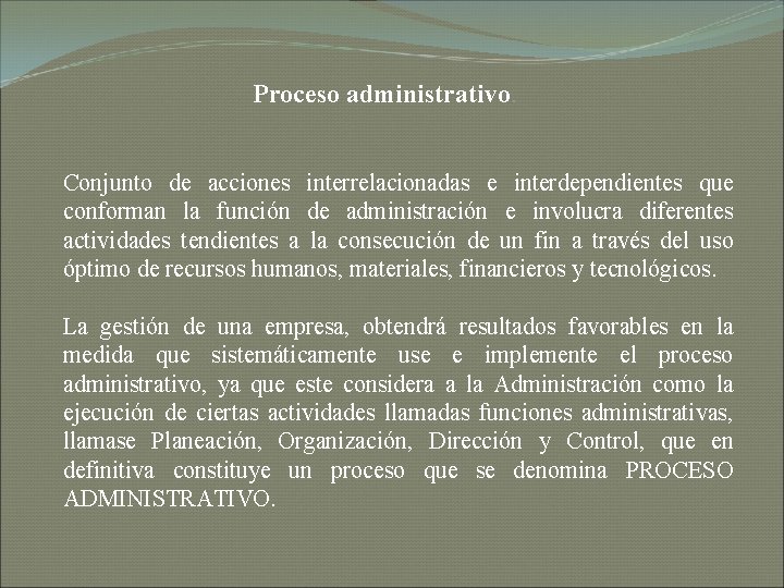 Proceso administrativo. Conjunto de acciones interrelacionadas e interdependientes que conforman la función de administración Proceso administrativo. Conjunto de acciones interrelacionadas e interdependientes que conforman la función de administración