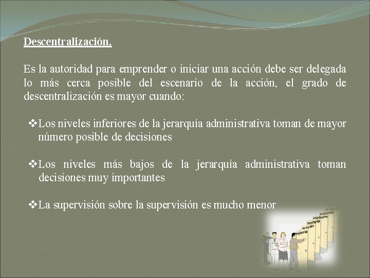 Descentralización. Es la autoridad para emprender o iniciar una acción debe ser delegada lo