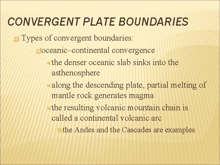 CONVERGENT PLATE BOUNDARIES Types of convergent boundaries: oceanic–continental convergence the denser oceanic slab sinks