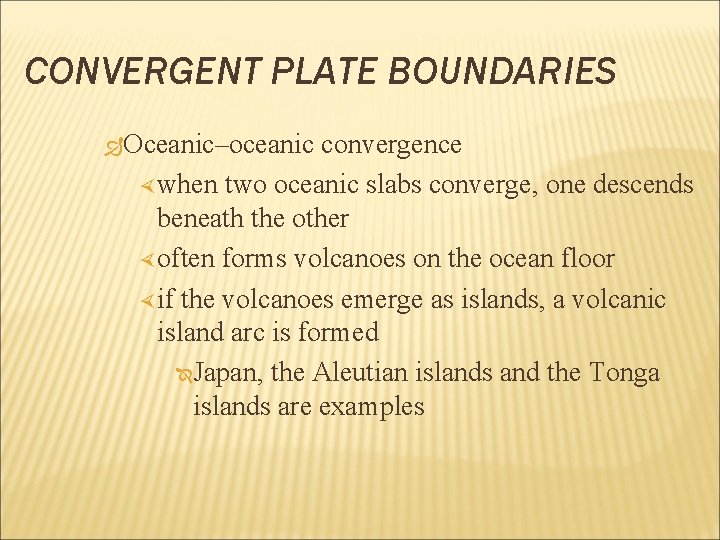 CONVERGENT PLATE BOUNDARIES Oceanic–oceanic convergence when two oceanic slabs converge, one descends beneath the