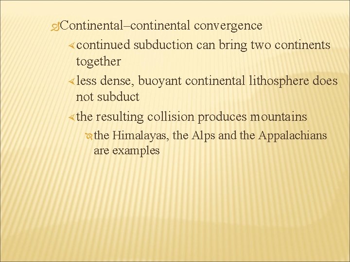  Continental–continental convergence continued subduction can bring two continents together less dense, buoyant continental