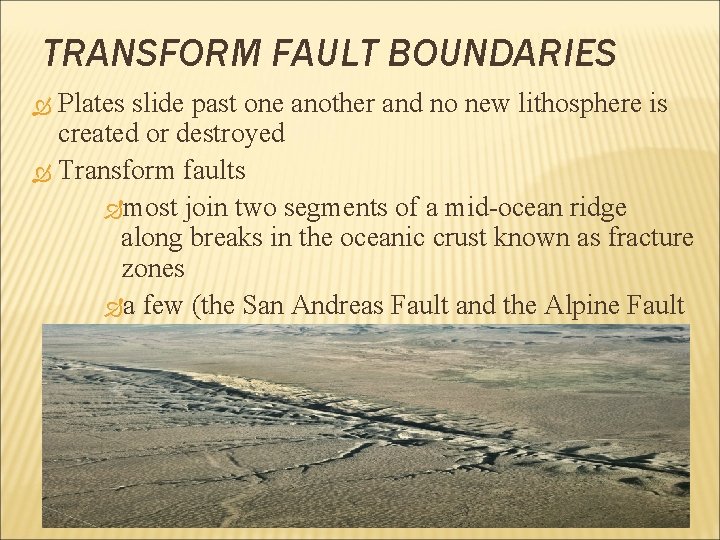 TRANSFORM FAULT BOUNDARIES Plates slide past one another and no new lithosphere is created