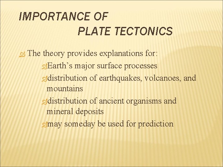 IMPORTANCE OF PLATE TECTONICS The theory provides explanations for: Earth’s major surface processes distribution