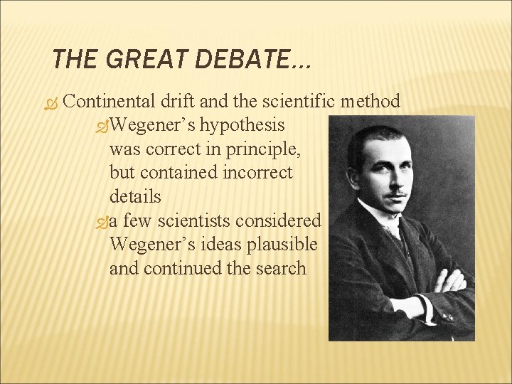 THE GREAT DEBATE… Continental drift and the scientific method Wegener’s hypothesis was correct in