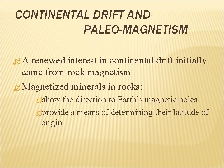 CONTINENTAL DRIFT AND PALEO-MAGNETISM A renewed interest in continental drift initially came from rock