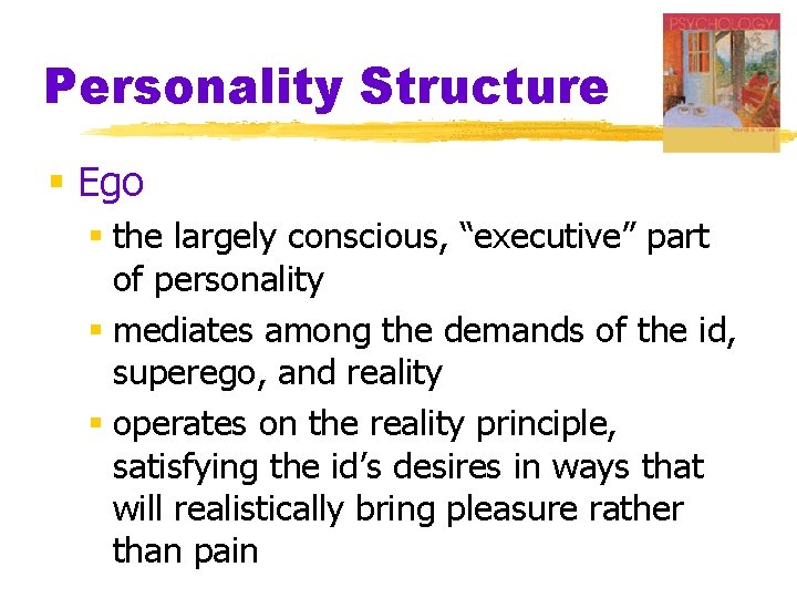 Personality Structure § Ego § the largely conscious, “executive” part of personality § mediates