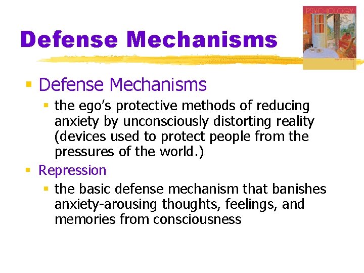 Defense Mechanisms § the ego’s protective methods of reducing anxiety by unconsciously distorting reality