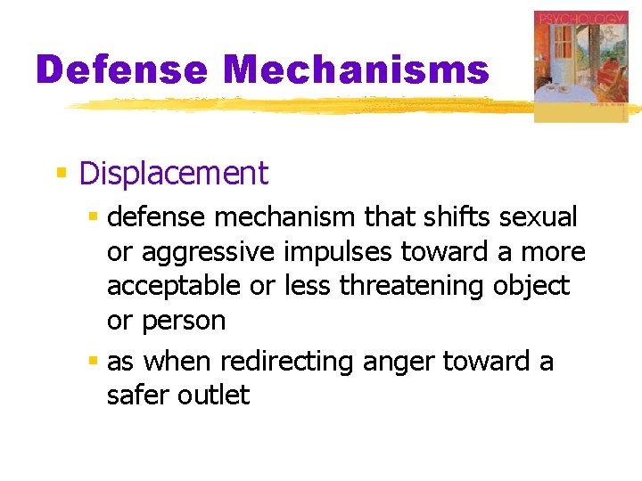 Defense Mechanisms § Displacement § defense mechanism that shifts sexual or aggressive impulses toward