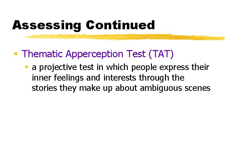 Assessing Continued § Thematic Apperception Test (TAT) § a projective test in which people