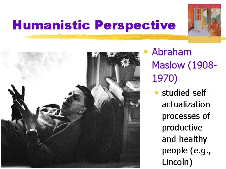 Humanistic Perspective § Abraham Maslow (19081970) § studied selfactualization processes of productive and healthy