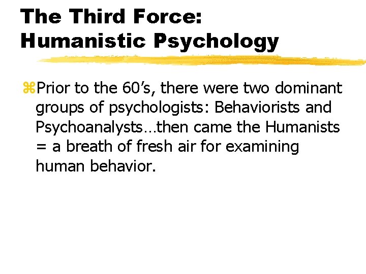 The Third Force: Humanistic Psychology z. Prior to the 60’s, there were two dominant