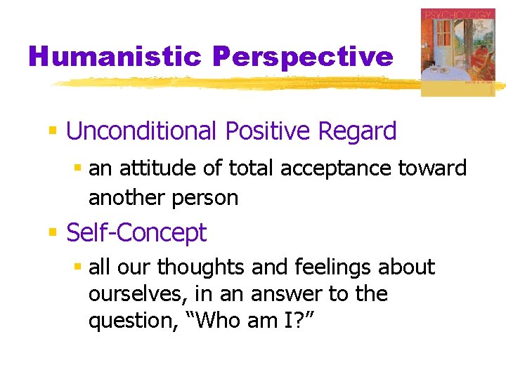 Humanistic Perspective § Unconditional Positive Regard § an attitude of total acceptance toward another