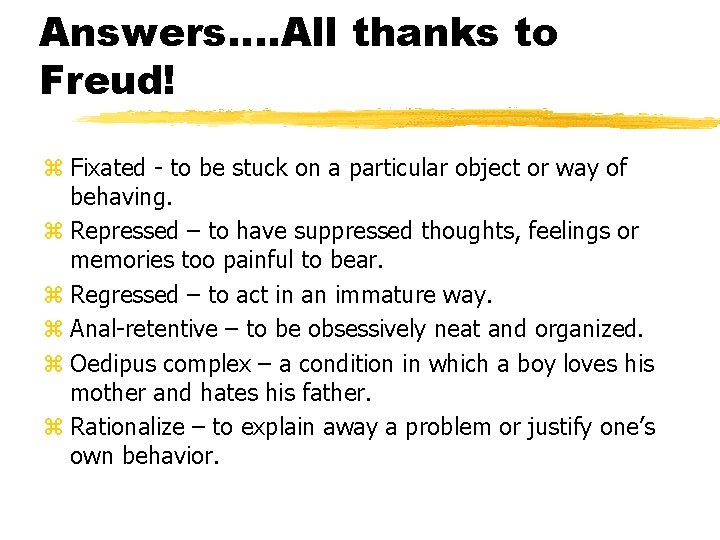 Answers…. All thanks to Freud! z Fixated - to be stuck on a particular