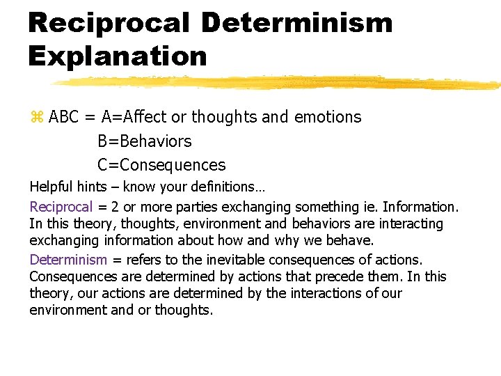 Reciprocal Determinism Explanation z ABC = A=Affect or thoughts and emotions B=Behaviors C=Consequences Helpful