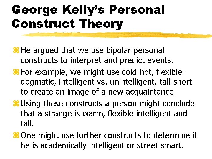 George Kelly’s Personal Construct Theory z He argued that we use bipolar personal constructs