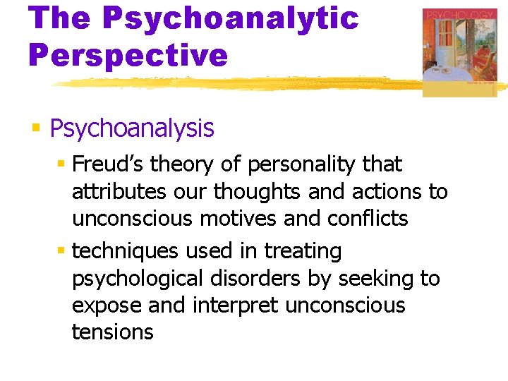 The Psychoanalytic Perspective § Psychoanalysis § Freud’s theory of personality that attributes our thoughts