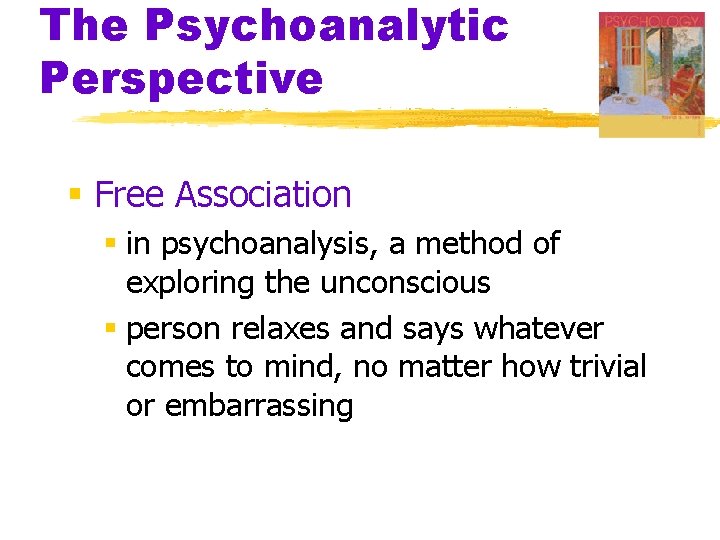 The Psychoanalytic Perspective § Free Association § in psychoanalysis, a method of exploring the