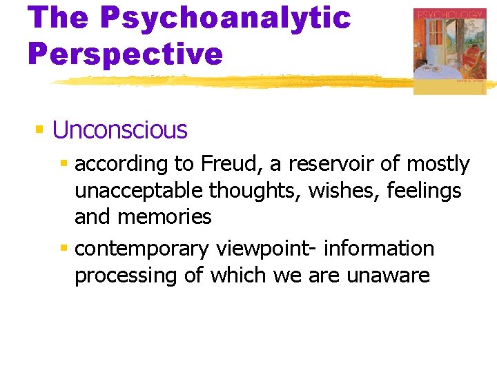 The Psychoanalytic Perspective § Unconscious § according to Freud, a reservoir of mostly unacceptable