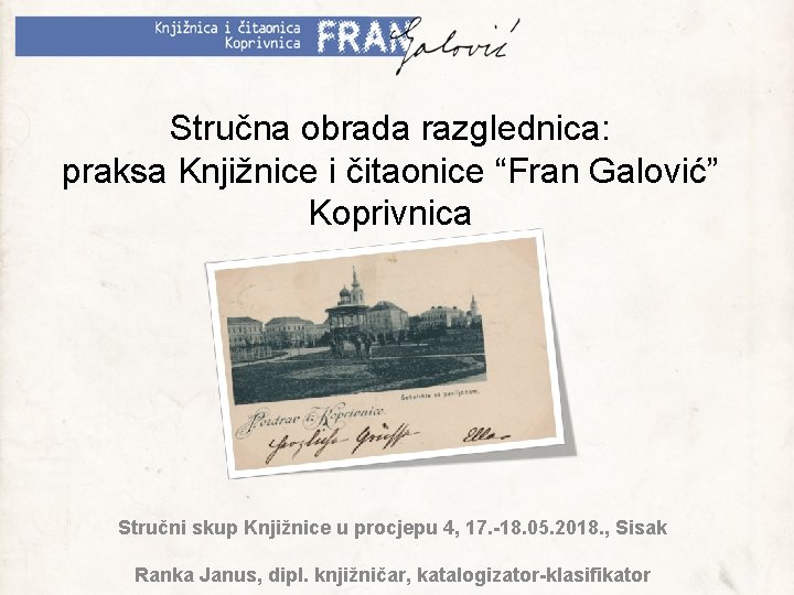 Stručna obrada razglednica: praksa Knjižnice i čitaonice “Fran Galović” Koprivnica Stručni skup Knjižnice u