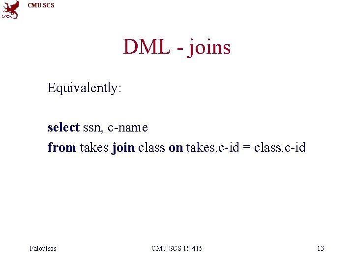 CMU SCS DML - joins Equivalently: select ssn, c-name from takes join class on