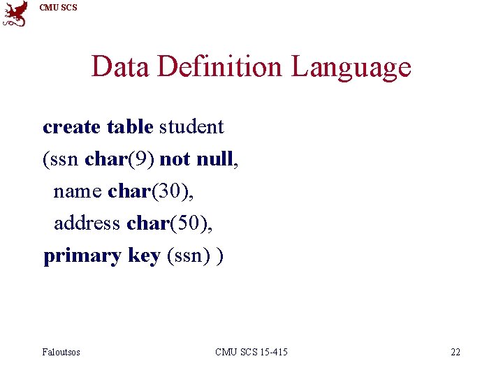 CMU SCS Data Definition Language create table student (ssn char(9) not null, name char(30),