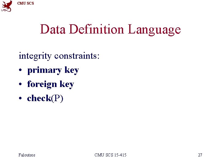 CMU SCS Data Definition Language integrity constraints: • primary key • foreign key •