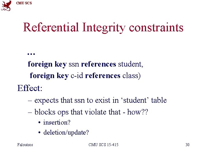 CMU SCS Referential Integrity constraints … foreign key ssn references student, foreign key c-id