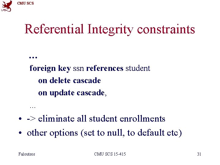 CMU SCS Referential Integrity constraints … foreign key ssn references student on delete cascade
