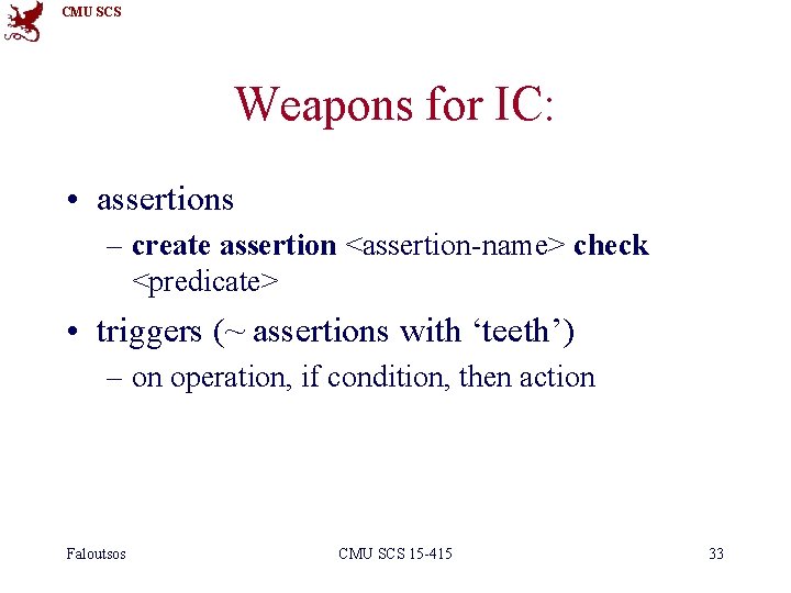 CMU SCS Weapons for IC: • assertions – create assertion <assertion-name> check <predicate> •
