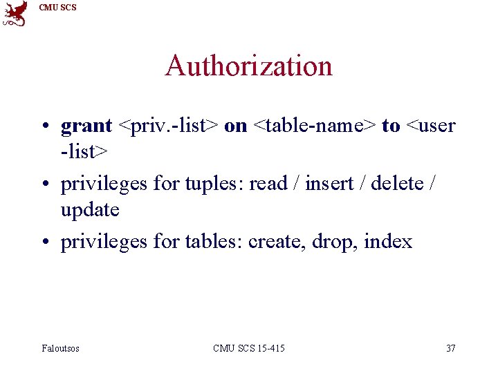 CMU SCS Authorization • grant <priv. -list> on <table-name> to <user -list> • privileges