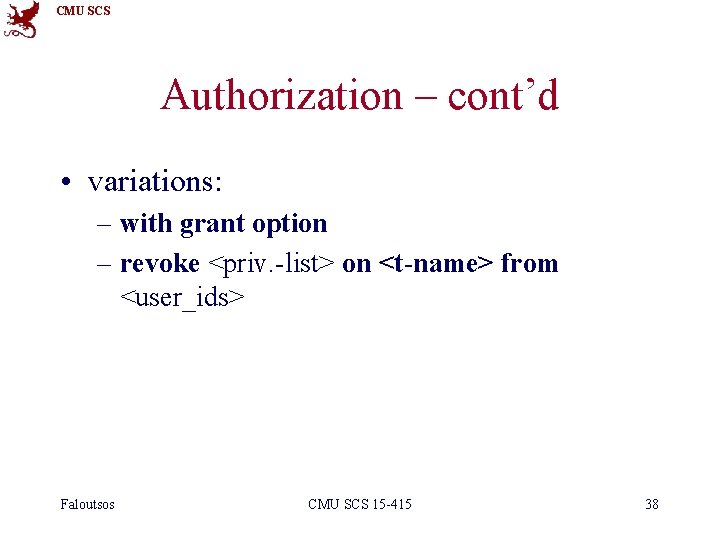 CMU SCS Authorization – cont’d • variations: – with grant option – revoke <priv.