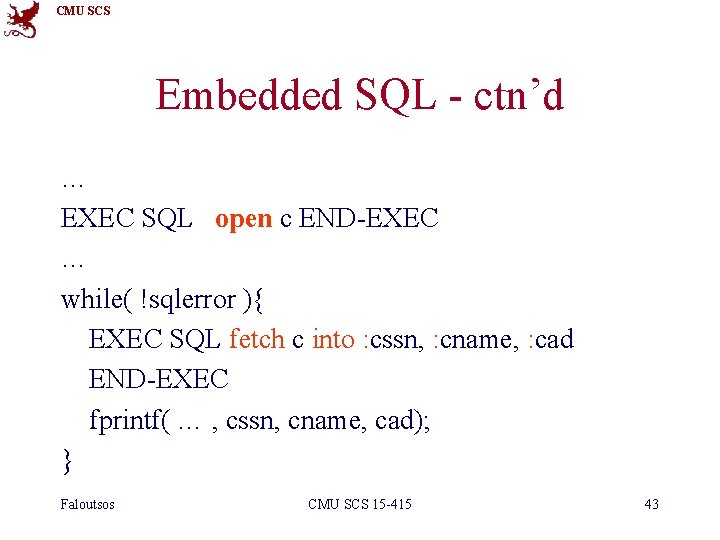 CMU SCS Embedded SQL - ctn’d … EXEC SQL open c END-EXEC … while(