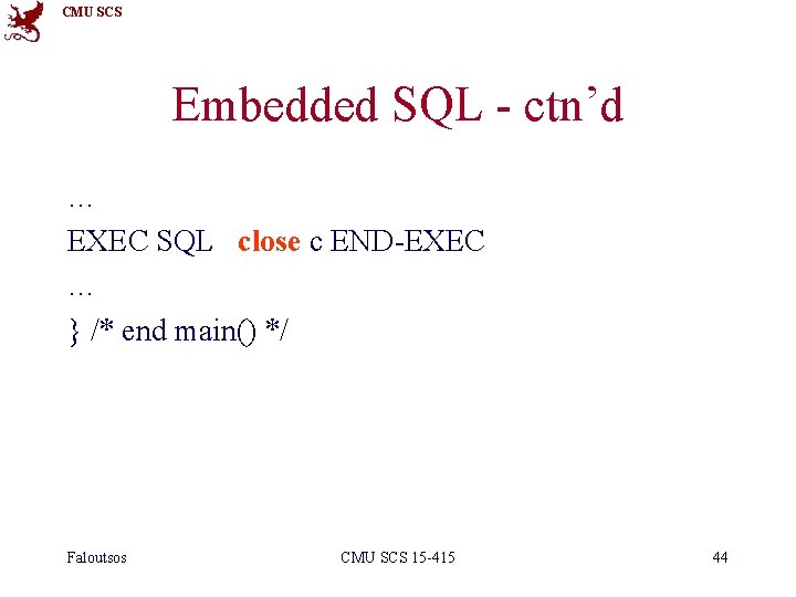 CMU SCS Embedded SQL - ctn’d … EXEC SQL close c END-EXEC … }