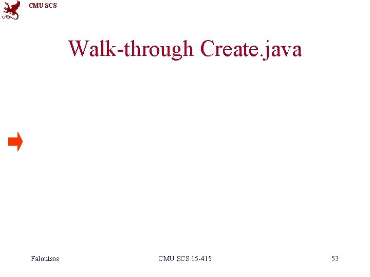 CMU SCS Walk-through Create. java Faloutsos CMU SCS 15 -415 53 
