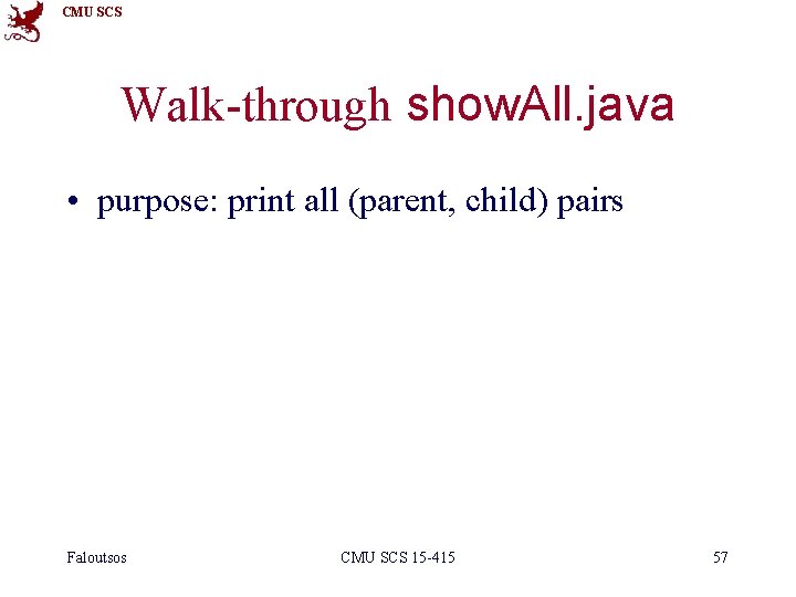 CMU SCS Walk-through show. All. java • purpose: print all (parent, child) pairs Faloutsos