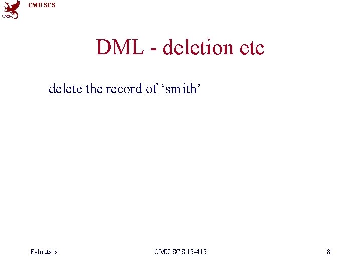 CMU SCS DML - deletion etc delete the record of ‘smith’ Faloutsos CMU SCS