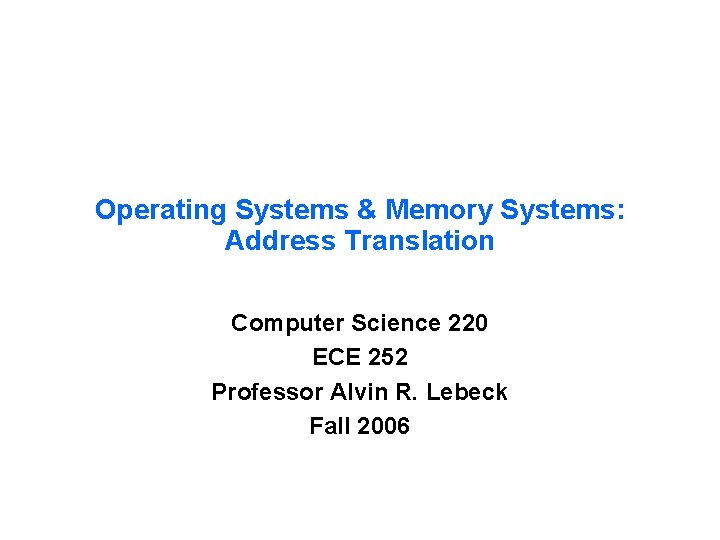 Operating Systems & Memory Systems: Address Translation Computer Science 220 ECE 252 Professor Alvin