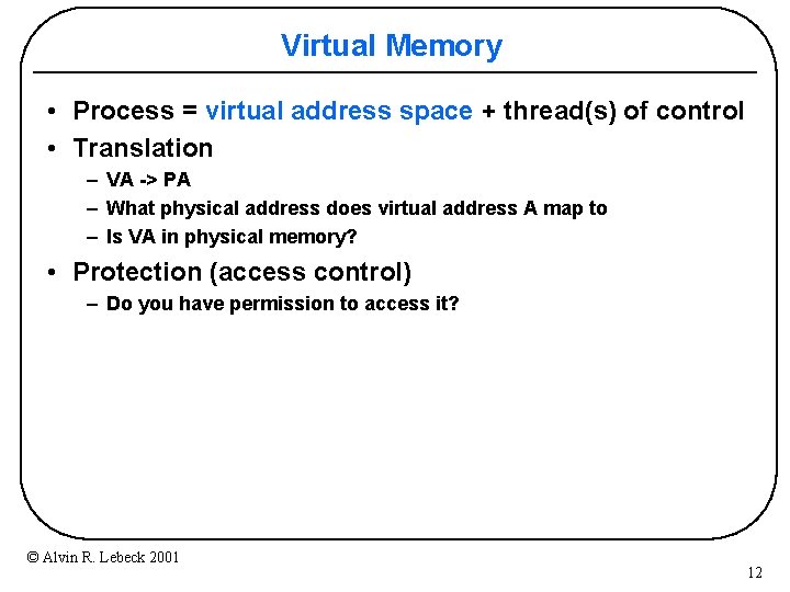 Virtual Memory • Process = virtual address space + thread(s) of control • Translation