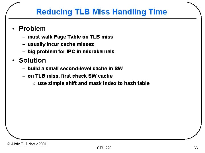 Reducing TLB Miss Handling Time • Problem – must walk Page Table on TLB