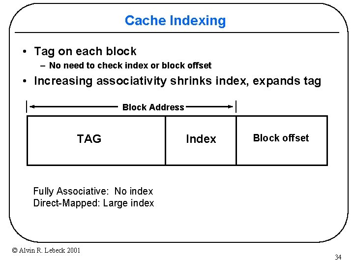 Cache Indexing • Tag on each block – No need to check index or