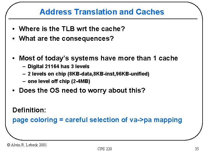 Address Translation and Caches • Where is the TLB wrt the cache? • What