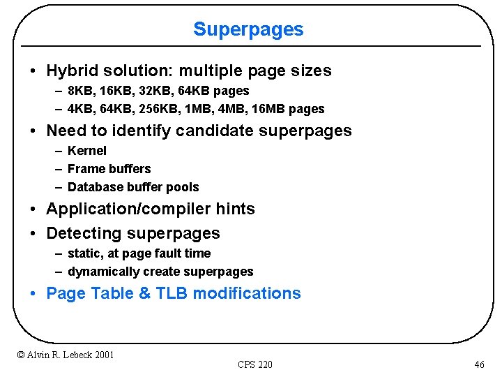 Superpages • Hybrid solution: multiple page sizes – 8 KB, 16 KB, 32 KB,